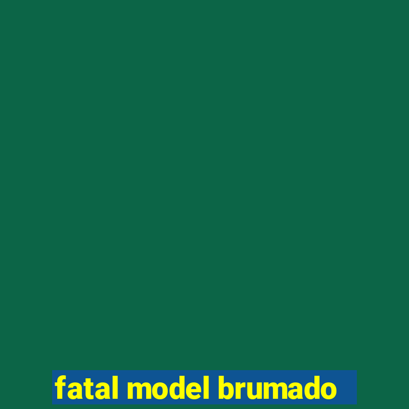 fatal model brumado